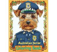 Australian Terrier Dog Coloring Book: Fun Police Officer-Themed Dog Outfits with Badges and Hats - Stress Relief Gift for Dog Lovers