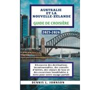AUSTRALIE ET LA NOUVELLE-ZÉLANDE GUIDE DE CROISIÈRE 2025-2026: Découvrez des destinations incontournables, des conseils d'initiés, des séjours de luxe ... à terre pour votre voyage parfait