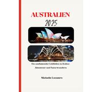 AUSTRALIEN REISEFÜHRER 2025: Ein umfassender Leitfaden zu Kultur, Abenteuer und Naturwundern