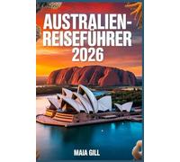 Australien-Reiseführer 2026: Die ultimative 3-Wochen-Reiseroute von Sydney ins Rote Zentrum: Kosten, Zeit und Abenteuer inklusive - mit Karte, Geheimtipps und Spartipps