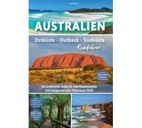 Australien Reiseführer: Ostküste - Outback - Südküste: Der praktische Guide für Individualreisende mit Campervan oder Mietwagen - Routen inkl. ... Australien Roadtrip mit 400 Reisebildern