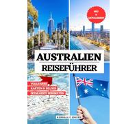AUSTRALIEN REISEFÜHRER (VOLLFARBIG): Entdecken Sie Orte, die Sie besuchen möchten, Reisezeiten, empfohlene Unterkünfte, aktuelle Reiseinformationen ... mit detaillierten Reiserouten erkunden könn
