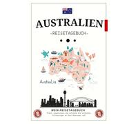 Australien Reisetagebuch zum Ausfüllen: Ein praktisches und kreatives Notizbuch zur Planung, Dokumentation und Erinnerung an Ihre Reise durch Australien. Ideal als Geschenk oder persönlicher Begleiter