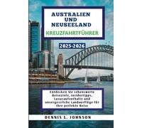 AUSTRALIEN UND NEUSEELAND KREUZFAHRTFÜHRER 2025-2026: Entdecken Sie sehenswerte Reiseziele, Insidertipps, Luxusaufenthalte und unvergessliche Landausflüge für Ihre perfekte Reise