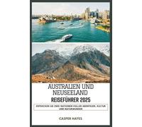 Australien und Neuseeland Reiseführer 2025: Entdecken Sie zwei Nationen voller Abenteuer, Kultur und Naturwunder