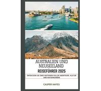 Australien und Neuseeland Reiseführer 2025: Entdecken Sie zwei Nationen voller Abenteuer, Kultur und Naturwunder