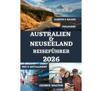 AUSTRALIEN UND NEUSEELAND REISEFÜHRER 2026 (VOLLFARBE): Ihr komplettes Handbuch zu ikonischen Städten, atemberaubenden Landschaften, malerischen ... Outdoor-Abenteuern und perfekten Reiserouten