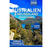 AUSTRALIEN UND NEUSEELAND REISEFÜHRER 2026 (Vollfarbe): Von berühmten Städten bis zu versteckten Nebenstraßen: Malerische Routen, Tierwelt, Naturwunder, Geschichte, Karten und aufregende Abenteuer