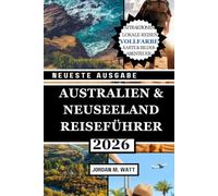 AUSTRALIEN- UND NEUSEELAND-REISEFÜHRER (VOLLFARBIG): Ihr unverzichtbarer Taschenführer zu berühmten Sehenswürdigkeiten, Roadtrips, Wildtieren, Stränden, Essen, Kultur und Geheimtipps