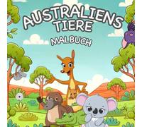 Australiens Tierwelt: Ein Malbuch für Kinder: Ein kreatives Malbuch, das Kinder die faszinierende Tierwelt Australiens entdecken lässt - perfekt zur Förderung von Fantasie und Feinmotorik!