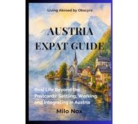 Austria Expat Guide: Real Life Beyond the Postcards: Settling, Working, and Integrating in Austria