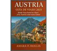 AUSTRIA GUÍA DE VIAJES 2025: Desde Viena hasta los Alpes: ¡Vive Austria como nunca antes!