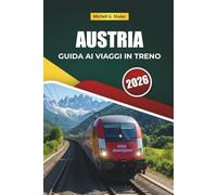 AUSTRIA GUIDA AI VIAGGI IN TRENO 2026: Itinerari panoramici, paesaggi alpini, mappe, itinerari e consigli pratici sui treni attraverso l'Europa centrale
