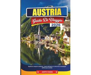 AUSTRIA GUIDA DI VIAGGIO 2026: Esplora le stazioni sciistiche, i teatri dell'opera e le ferrovie di montagna dell'Europa centrale