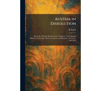 Austria in Dissolution: Being the Personal Recollection of Stephen, Court Burian, Minister for Foreign Affairs for Austria and Hungary 1915-1917 and 1918