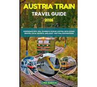 AUSTRIA TRAIN TRAVEL GUIDE 2026: Experience Epic Rail Journeys Across Austria with Scenic Routes, Local Secrets, and Must- Visit Rail Destination