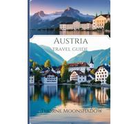 Austria Travel Guide 2025-2026: A Step-by-Step Guide to Austria: How to Get There, Best Times to Visit, and Hidden Gems to Explore