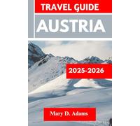 AUSTRIA TRAVEL GUIDE 2025-2026: Discover historic sites, trip itineraries, local experiences, wildlife and outdoor adventures. Discover cities like St. Wolfgang, Vienna and more like a pro