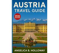 Austria Travel Guide 2026: Everything You need to Know Plan a Stress- Free and Inspiring Trips: Must-See Attractions, Hidden Gems and Local Tips