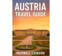 Austria Travel Guide: “Your Complete Companion to Exploring Austria’s Cities, Alps, Culture & Cuisine”