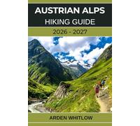 AUSTRIAN ALPS HIKING GUIDE 2026 - 2027: Epic Alpine Trails, Scenic Valleys, Crystal-Clear Lakes, and Hut-to-Hut Adventures Across Austria