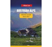 AUSTRIAN ALPS HIKING GUIDE 2026: Step by Step Hut Booking, Monthly Trail Planning and Hidden Valley Routes for First-Time Visitors: 28