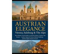 AUSTRIAN ELEGANCE: Vienna, Salzburg & The Alps.: The Ultimate Travel Guide to Austria’s Culture, Cuisine, and Beauty - Explore Imperial Vienna, Musical Salzburg, and the Alpine Charm of Tyrol.