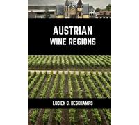 Austrian Wine Regions: A Connoisseurs Guide to History, Grape Varieties, Flavors and Wine Regions of Austrian