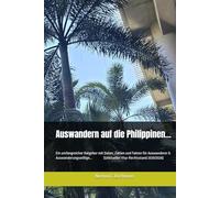 Auswandern auf die Philippinen...: Ein umfangreicher Ratgeber mit Daten, Zahlen und Fakten für Auswanderer & Auswanderungswillige. Aktueller Visa-Rechtsstand 2025/2026...
