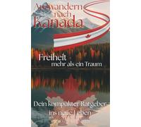 Auswandern nach Kanada | Freiheit - mehr als ein Traum: Dein kompakter Ratgeber ins neue Leben