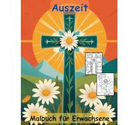 AUSZEIT Kreuz und Blumen -Malbuch für Erwachsene -Entspannung und Stressabbau -ein magisches Ausmalbuch mit 50 ausgewählten Motiven: -Ausmalbilder ... Motive -Anti-Stress -Flower Kreuz Blumen
