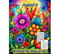 AUSZEIT -Malbuch für Erwachsene -Wildblumen -nimm dir Zeit -für dich -Entspannung und Stressabbau: -für Momente der Entspannung und des Friedens -ein ... ausgewählten Motiven -Ausmalbilder Wildflower