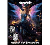 AUSZEIT Mitternachts-Feen -Malbuch für Erwachsene -Entspannung und Stressabbau -ein magisches Ausmalbuch mit 50 ausgewählten Motiven: -Ausmalbilder ... -zauberhafte Feen um Mitternacht