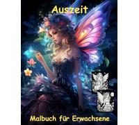 AUSZEIT Mitternachts-Feen -Malbuch für Erwachsene -Entspannung und Stressabbau -ein magisches Ausmalbuch mit 50 ausgewählten Motiven: -Ausmalbilder ... -zauberhafte Feen um Mitternacht