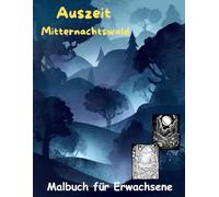 AUSZEIT Mitternachtswald -Midnight Forrest-Malbuch für Erwachsene -Entspannung und Stressabbau: -Ausmalbilder -nimm dir Zeit -für dich -50 atemberaubende Motive -Wald um Mitternacht