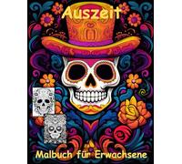 AUSZEIT -Totenköpfe -La Catrina -Malbuch für Erwachsene -Entspannung und Stressabbau -ein magisches Ausmalbuch mit 50 ausgewählten Motiven: ... -Ausmalbilder Totenköpfe La Catrina Blumen
