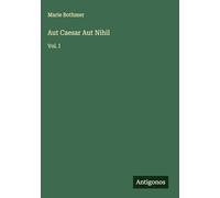 Aut Caesar Aut Nihil: Vol. I