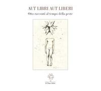 Aut libri aut liberi. Otto racconti al tempo della peste