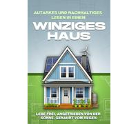 Autarkes und nachhaltiges Leben in einem Winziges Haus: Lebe frei, angetrieben von der Sonne, genährt vom Regen