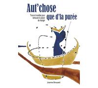 Aut'chose que d'la purée: Trucs et recettes pour retrouver le plaisir de manger