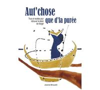 Aut'chose que d'la purée: Trucs et recettes pour retrouver le plaisir de manger