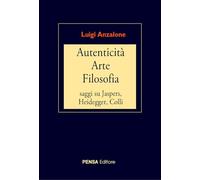 Autenticità arte filosofia. Saggi su Jaspers, Heidegger, Colli