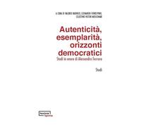 Autenticità, esemplarità, orizzonti democratici. Studi in onore di Alessandro Ferrara. Ediz. italiana e inglese
