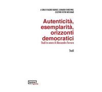 Autenticità, esemplarità, orizzonti democratici. Studi in onore di Alessandro Ferrara. Ediz. italiana e inglese