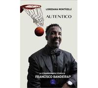 Autentico. La straordinaria storia di Francisco Bandeira. Ediz. illustrata