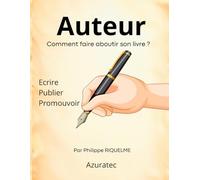 Auteur - Comment faire aboutir son livre ?: " Ecrire - Publier - Promouvoir "