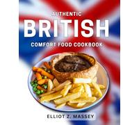 Authentic British Comfort Food Cookbook: Delicious Recipes for Traditional British Dishes to Warm Your Soul