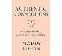 Authentic Connections: A Modern Guide to Dating and Relationships