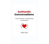 Authentic Conversations: Powerful Ways To Build Deep Connections