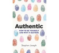 Authentic: How to Be Yourself & Why It Matters: How to be yourself and why it matters